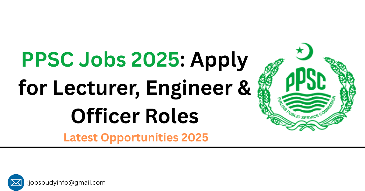 PPSC Jobs 2025: Apply for Lecturer, Engineer & Officer Roles