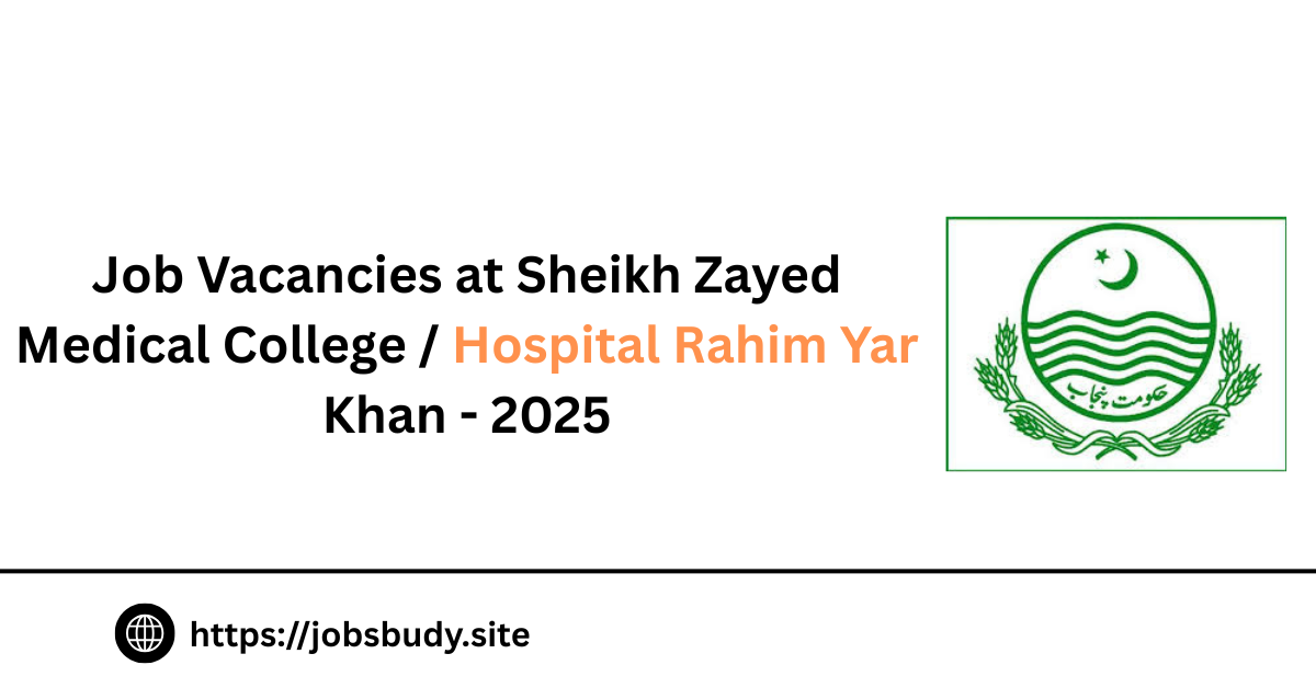 Job Vacancies at Sheikh Zayed Medical College / Hospital Rahim Yar Khan - 2025